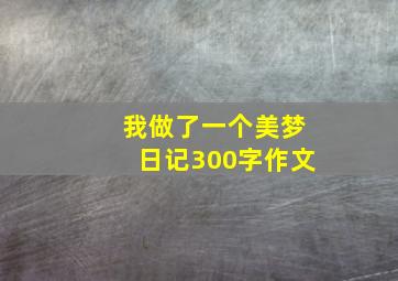 我做了一个美梦日记300字作文