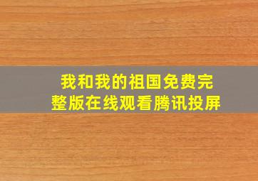 我和我的祖国免费完整版在线观看腾讯投屏