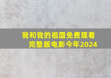 我和我的祖国免费观看完整版电影今年2024