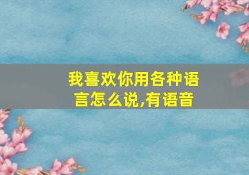 我喜欢你用各种语言怎么说,有语音