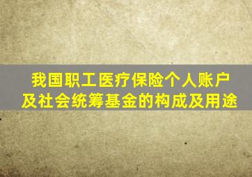 我国职工医疗保险个人账户及社会统筹基金的构成及用途