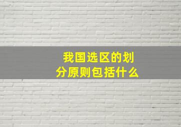 我国选区的划分原则包括什么