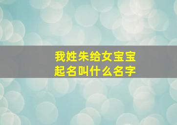 我姓朱给女宝宝起名叫什么名字