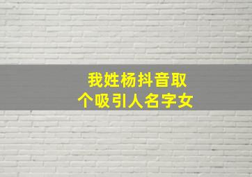 我姓杨抖音取个吸引人名字女