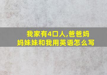 我家有4口人,爸爸妈妈妹妹和我用英语怎么写