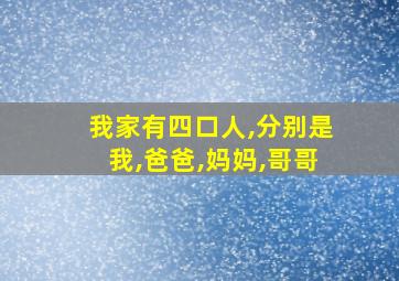 我家有四口人,分别是我,爸爸,妈妈,哥哥