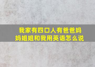 我家有四口人有爸爸妈妈姐姐和我用英语怎么说