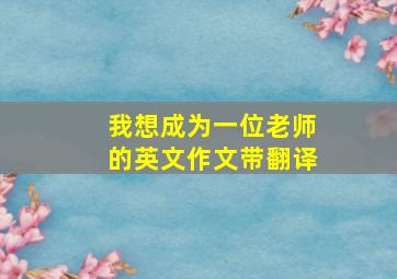 我想成为一位老师的英文作文带翻译