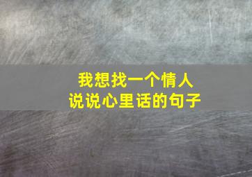 我想找一个情人说说心里话的句子