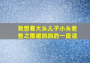 我想看大头儿子小头爸爸之围裙妈妈的一段话