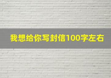 我想给你写封信100字左右