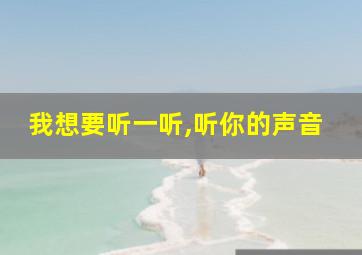 我想要听一听,听你的声音