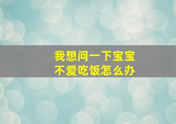 我想问一下宝宝不爱吃饭怎么办