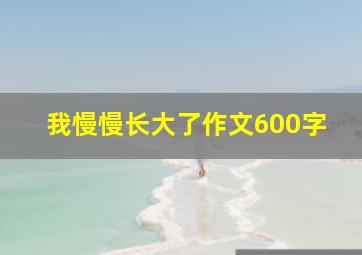 我慢慢长大了作文600字