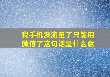 我手机没流量了只能用微信了这句话是什么意