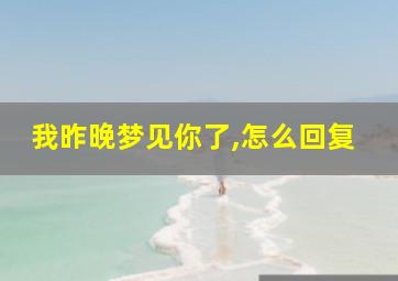 我昨晚梦见你了,怎么回复