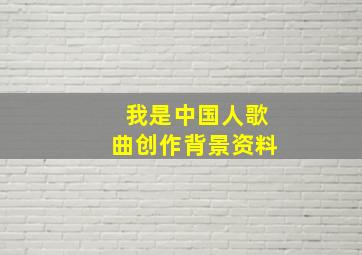 我是中国人歌曲创作背景资料