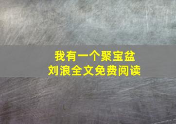 我有一个聚宝盆刘浪全文免费阅读