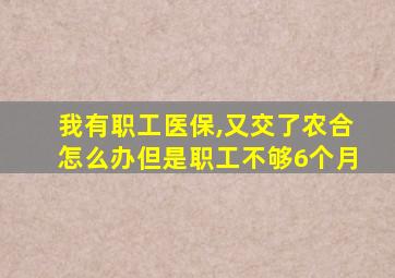 我有职工医保,又交了农合怎么办但是职工不够6个月