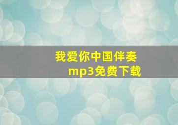 我爱你中国伴奏mp3免费下载