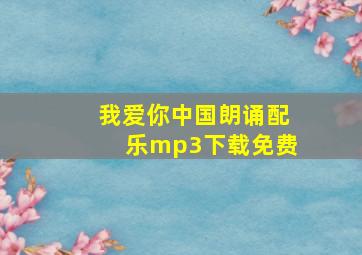 我爱你中国朗诵配乐mp3下载免费