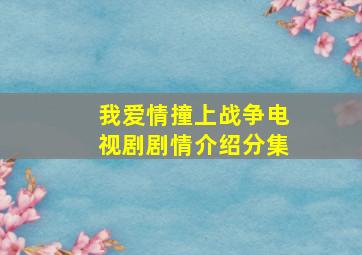 我爱情撞上战争电视剧剧情介绍分集