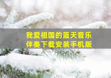 我爱祖国的蓝天音乐伴奏下载安装手机版