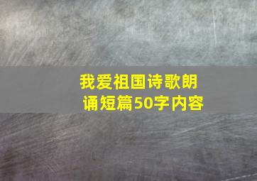 我爱祖国诗歌朗诵短篇50字内容