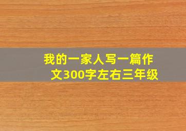 我的一家人写一篇作文300字左右三年级