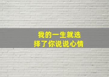 我的一生就选择了你说说心情