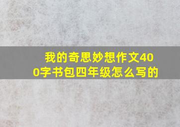 我的奇思妙想作文400字书包四年级怎么写的