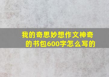 我的奇思妙想作文神奇的书包600字怎么写的