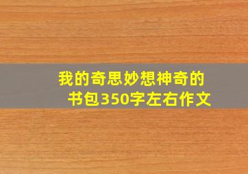 我的奇思妙想神奇的书包350字左右作文