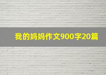 我的妈妈作文900字20篇