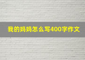 我的妈妈怎么写400字作文