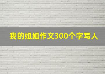 我的姐姐作文300个字写人