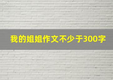 我的姐姐作文不少于300字