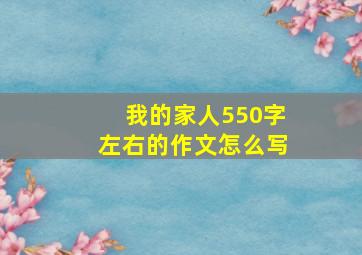 我的家人550字左右的作文怎么写