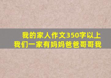 我的家人作文350字以上我们一家有妈妈爸爸哥哥我