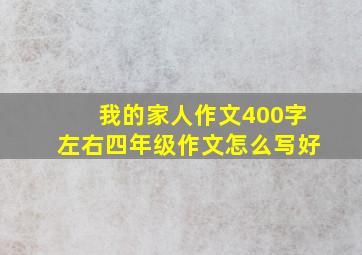 我的家人作文400字左右四年级作文怎么写好