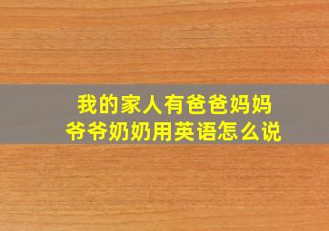 我的家人有爸爸妈妈爷爷奶奶用英语怎么说