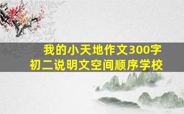 我的小天地作文300字初二说明文空间顺序学校