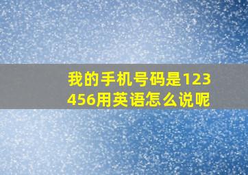 我的手机号码是123456用英语怎么说呢