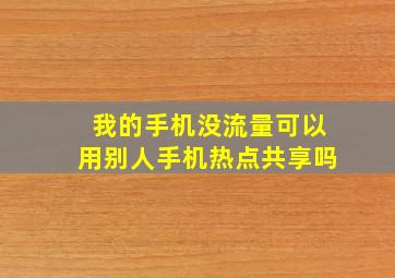 我的手机没流量可以用别人手机热点共享吗