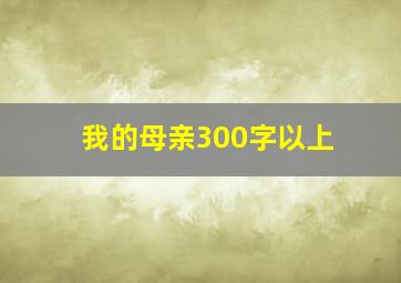 我的母亲300字以上