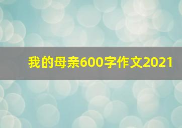 我的母亲600字作文2021