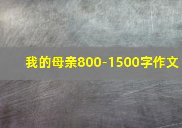 我的母亲800-1500字作文