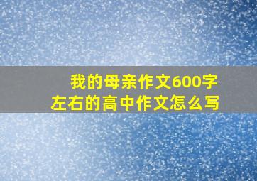 我的母亲作文600字左右的高中作文怎么写