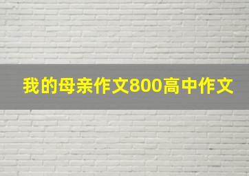 我的母亲作文800高中作文