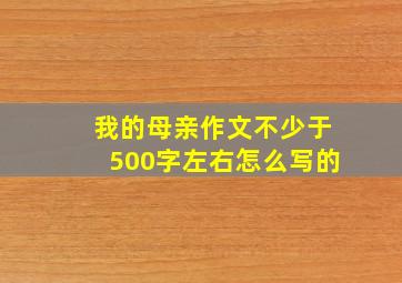 我的母亲作文不少于500字左右怎么写的